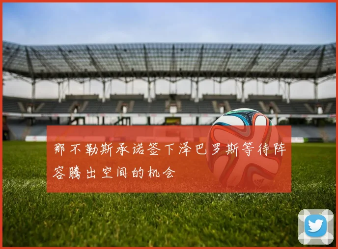 那不勒斯承诺签下泽巴罗斯等待阵容腾出空间的机会
